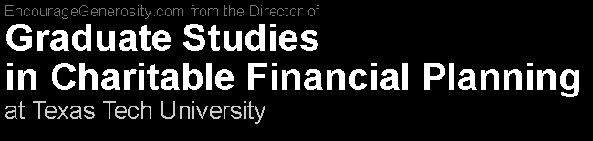 Text Box: EncourageGenerosity.com from the Director of Graduate Studies in Charitable Financial Planningat Texas Tech University